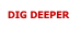 DIG DEEPER